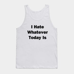 I Hate Whatver Today Is Tank Top